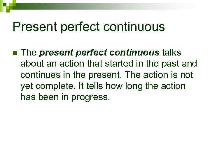 Present perfect continuous n The present perfect continuous talks about an action that started