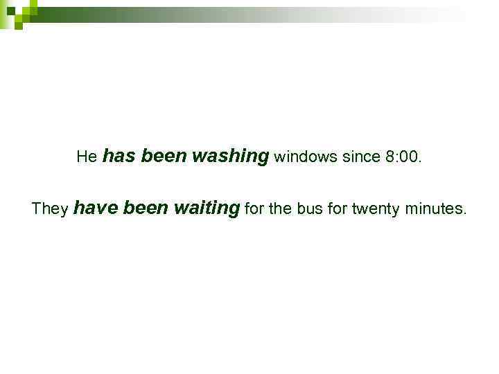 He has been washing windows since 8: 00. They have been waiting for the