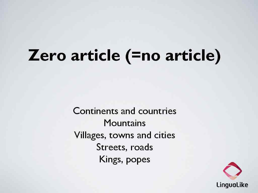 Zero article (=no article) Continents and countries Mountains Villages, towns and cities Streets, roads