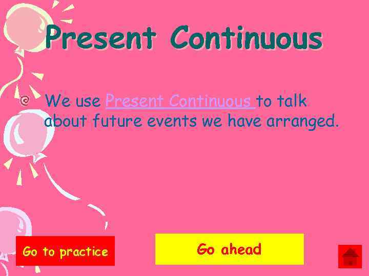Present Continuous We use Present Continuous to talk about future events we have arranged.