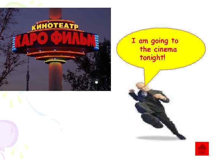 I am going to the cinema tonight! 