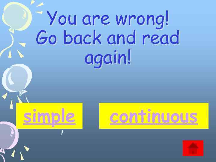 You are wrong! Go back and read again! simple continuous 