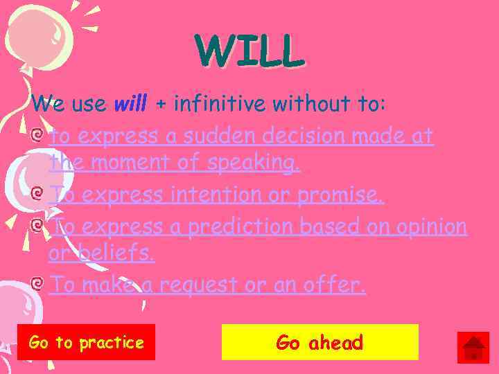 WILL We use will + infinitive without to: to express a sudden decision made