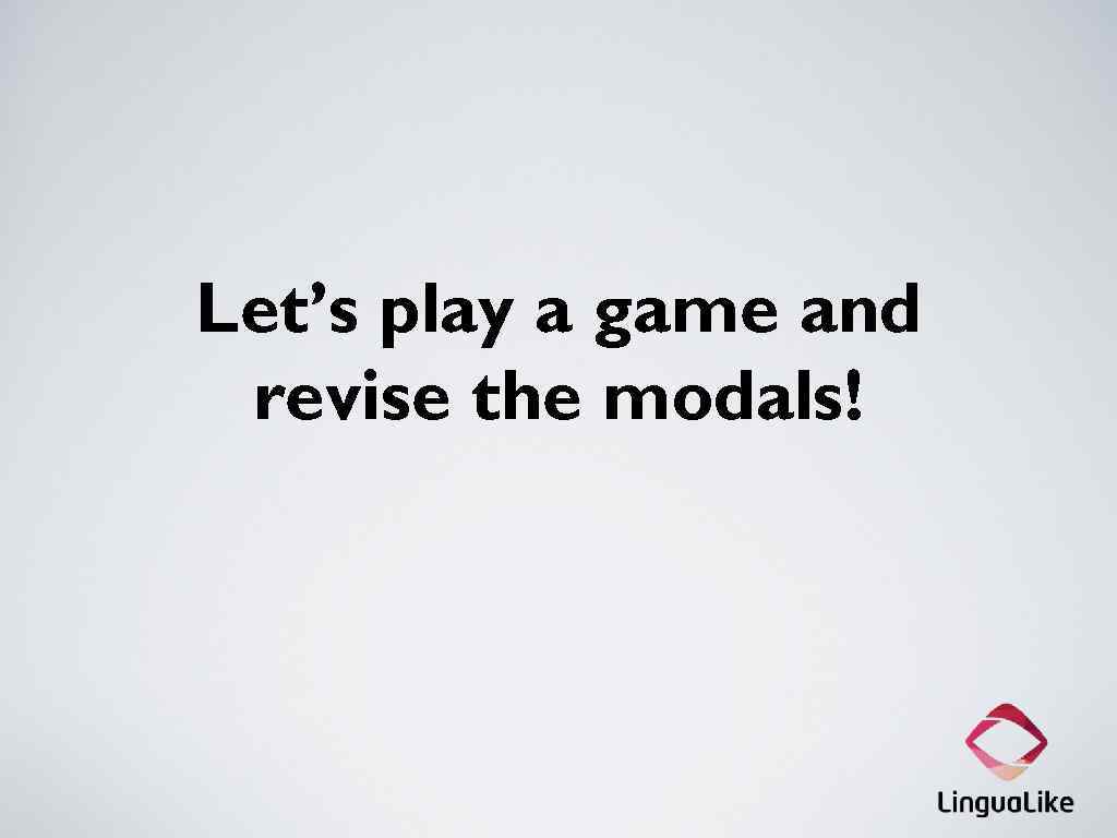 Let’s play a game and revise the modals! 