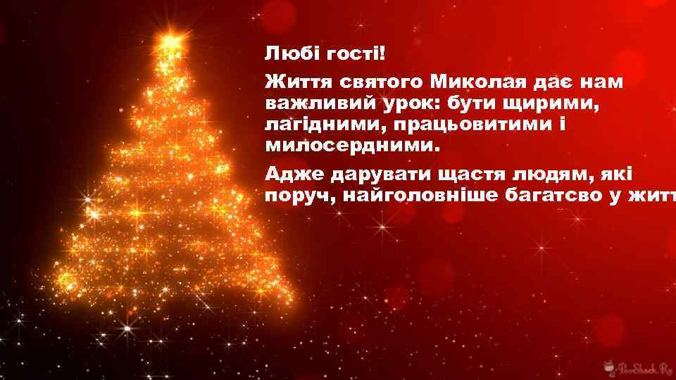 Любі гості! Життя святого Миколая дає нам важливий урок: бути щирими, лагідними, працьовитими і