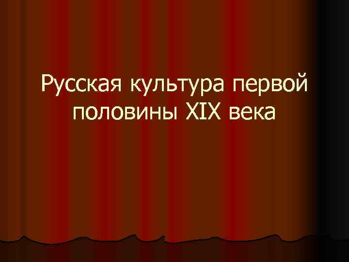 Русская культура первой половины ХІХ века 