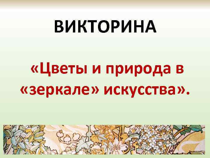 ВИКТОРИНА «Цветы и природа в «зеркале» искусства» . 