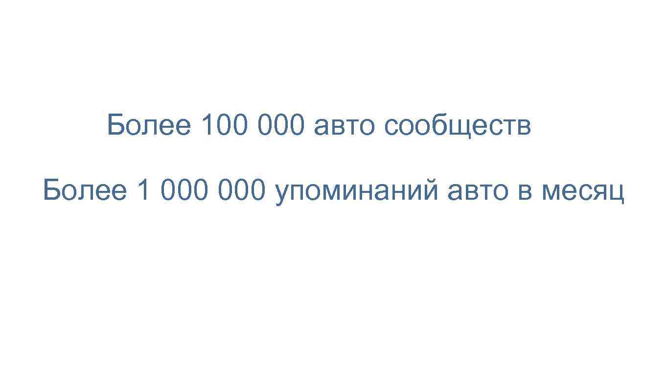 Более 100 000 авто сообществ Более 1 000 упоминаний авто в месяц 