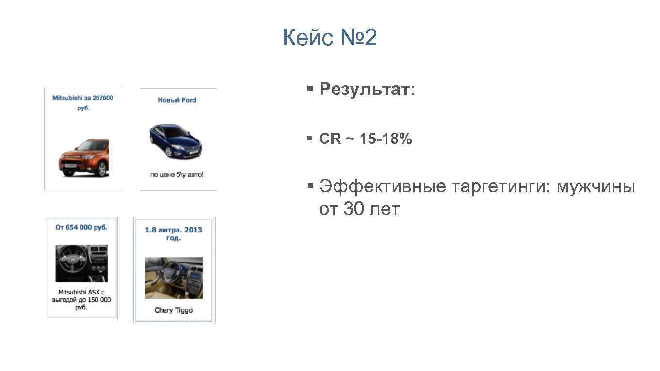 Кейс № 2 § Результат: § CR ~ 15 -18% § Эффективные таргетинги: мужчины