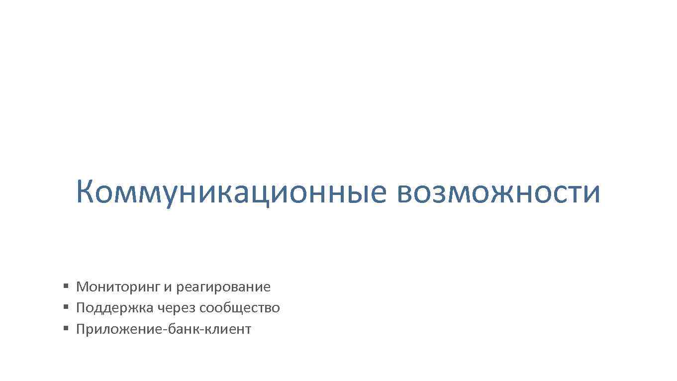 Коммуникационные возможности § Мониторинг и реагирование § Поддержка через сообщество § Приложение-банк-клиент 