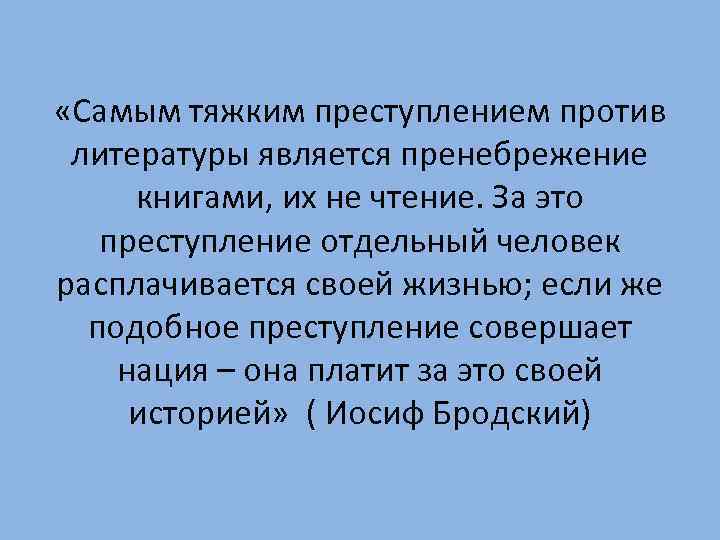  «Самым тяжким преступлением против литературы является пренебрежение книгами, их не чтение. За это