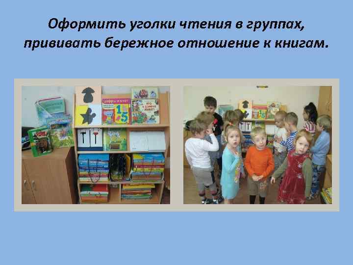 Оформить уголки чтения в группах, прививать бережное отношение к книгам. 