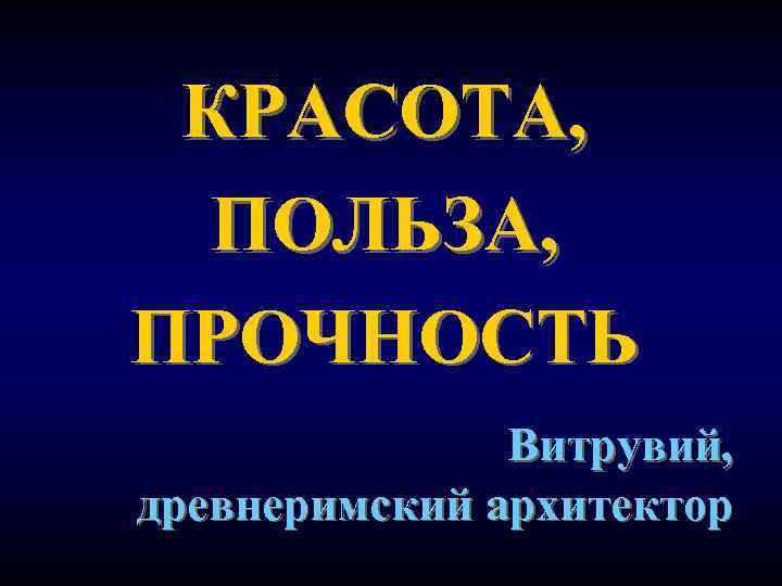 КРАСОТА, ПОЛЬЗА, ПРОЧНОСТЬ Витрувий, древнеримский архитектор 