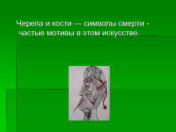  Черепа и кости — символы смерти частые мотивы в этом искусстве. 