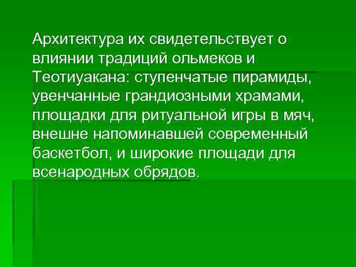  Архитектура их свидетельствует о влиянии традиций ольмеков и Теотиуакана: ступенчатые пирамиды, увенчанные грандиозными