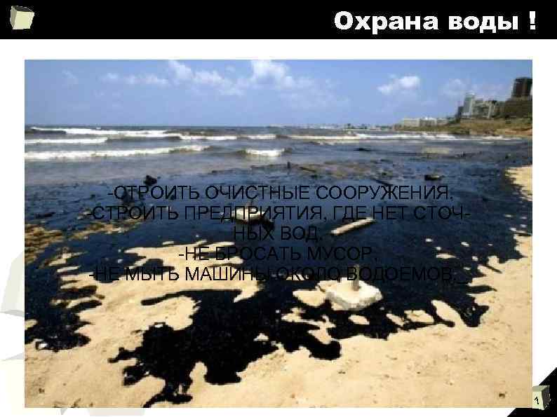 Охрана воды ! -СТРОИТЬ ОЧИСТНЫЕ СООРУЖЕНИЯ, -СТРОИТЬ ПРЕДПРИЯТИЯ, ГДЕ НЕТ СТОЧНЫХ ВОД, -НЕ БРОСАТЬ