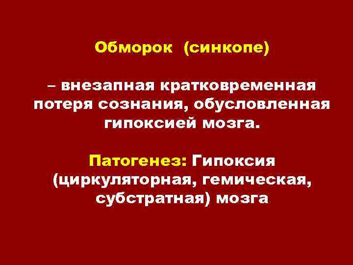 Обморок (синкопе) – внезапная кратковременная потеря сознания, обусловленная гипоксией мозга. Патогенез: Гипоксия (циркуляторная, гемическая,