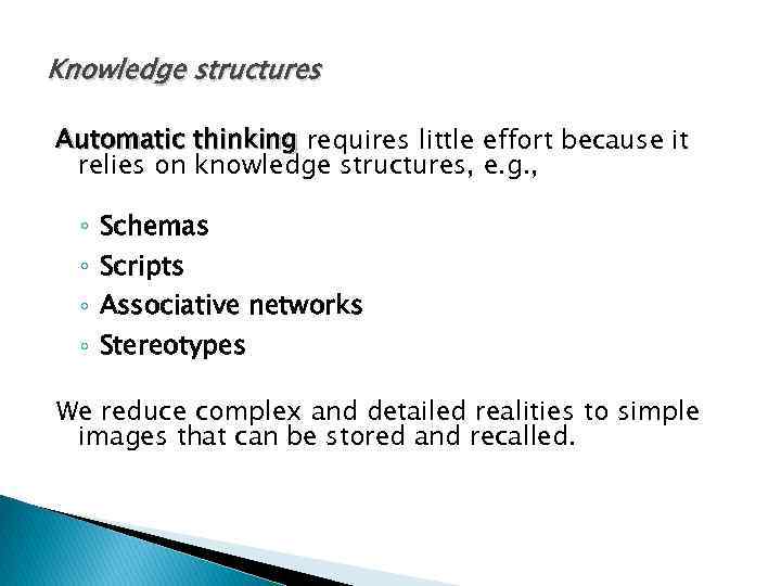 Knowledge structures Automatic thinking requires little effort because it relies on knowledge structures, e.