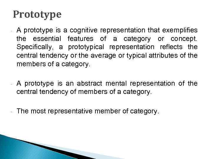 Prototype - A prototype is a cognitive representation that exemplifies the essential features of