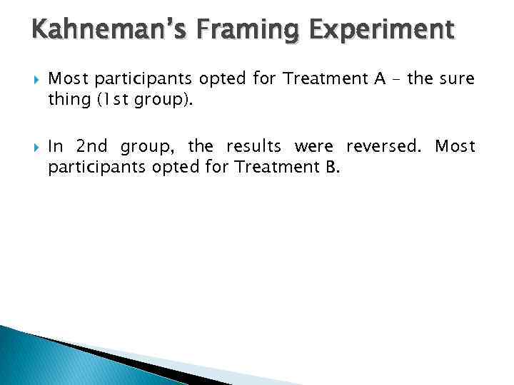 Kahneman’s Framing Experiment Most participants opted for Treatment A – the sure thing (1