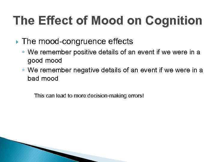 The Effect of Mood on Cognition The mood-congruence effects ◦ We remember positive details