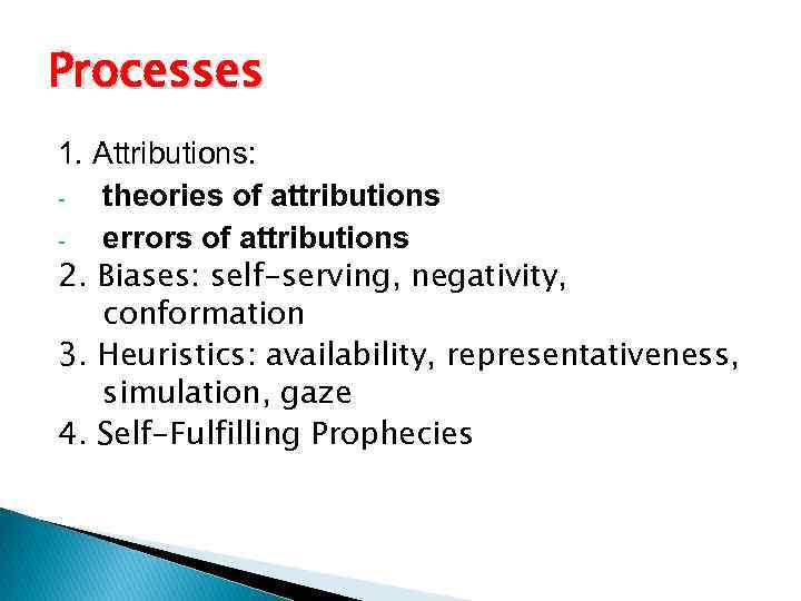 Processes 1. Attributions: theories of attributions errors of attributions 2. Biases: self-serving, negativity, conformation