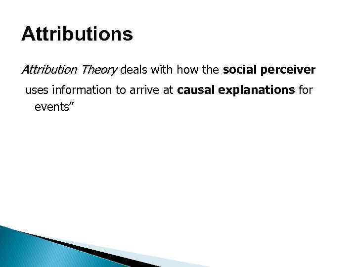 Attributions Attribution Theory deals with how the social perceiver uses information to arrive at