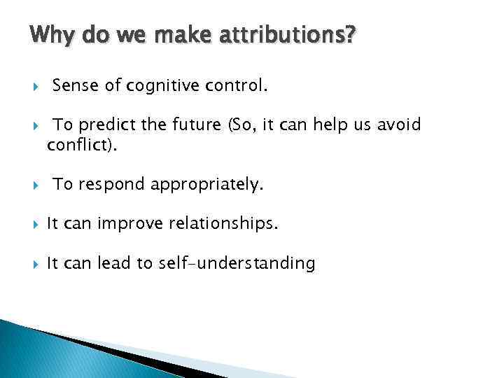 Why do we make attributions? Sense of cognitive control. To predict the future (So,