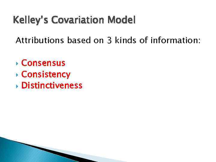 Kelley’s Covariation Model Attributions based on 3 kinds of information: Consensus Consistency Distinctiveness 