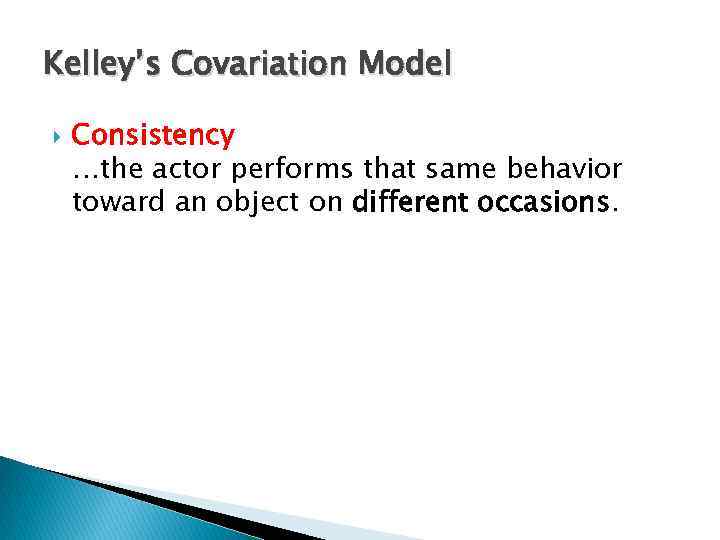 Kelley’s Covariation Model Consistency …the actor performs that same behavior toward an object on