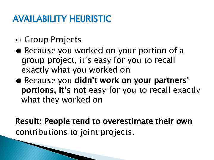 AVAILABILITY HEURISTIC ○ Group Projects ● Because you worked on your portion of a