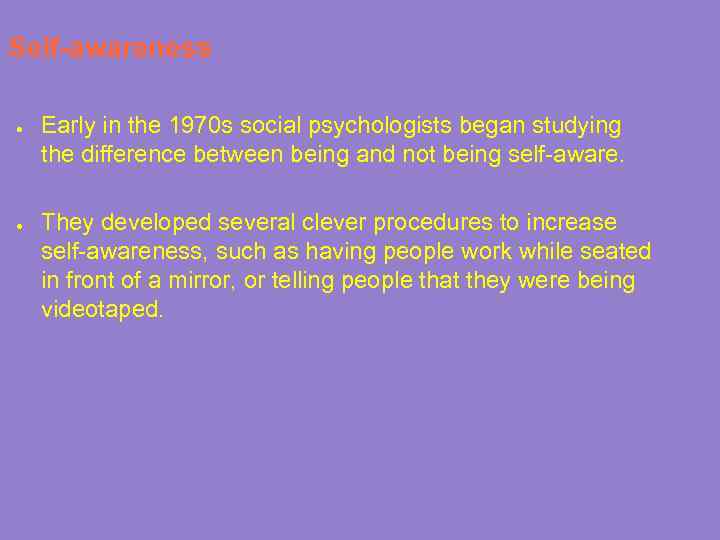 Self-awareness ● ● Early in the 1970 s social psychologists began studying the difference
