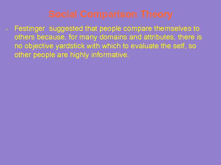 Social Comparison Theory • Festinger suggested that people compare themselves to others because, for