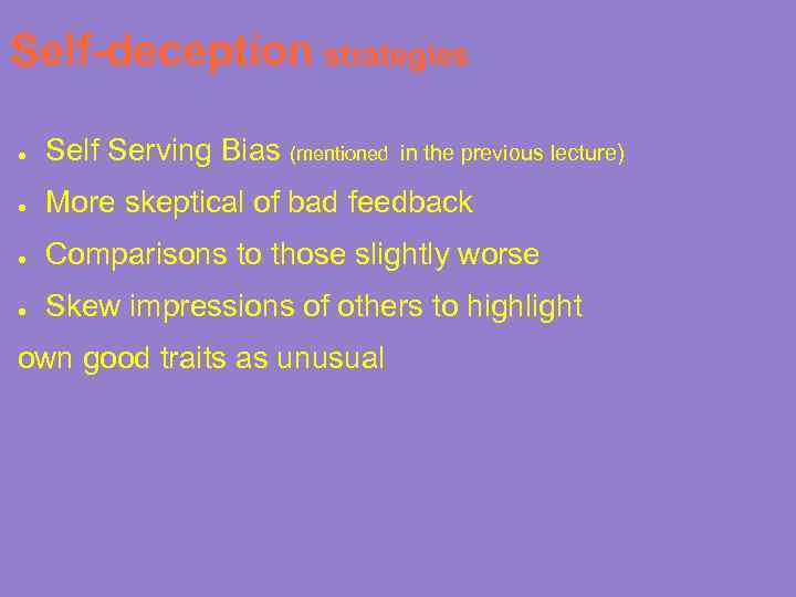 Self-deception strategies ● Self Serving Bias (mentioned in the previous lecture) ● More skeptical