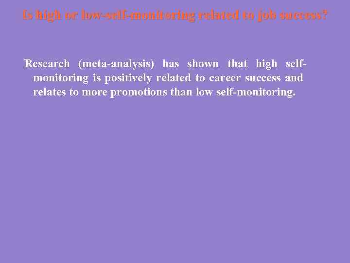 Is high or low-self-monitoring related to job success? Research (meta-analysis) has shown that high