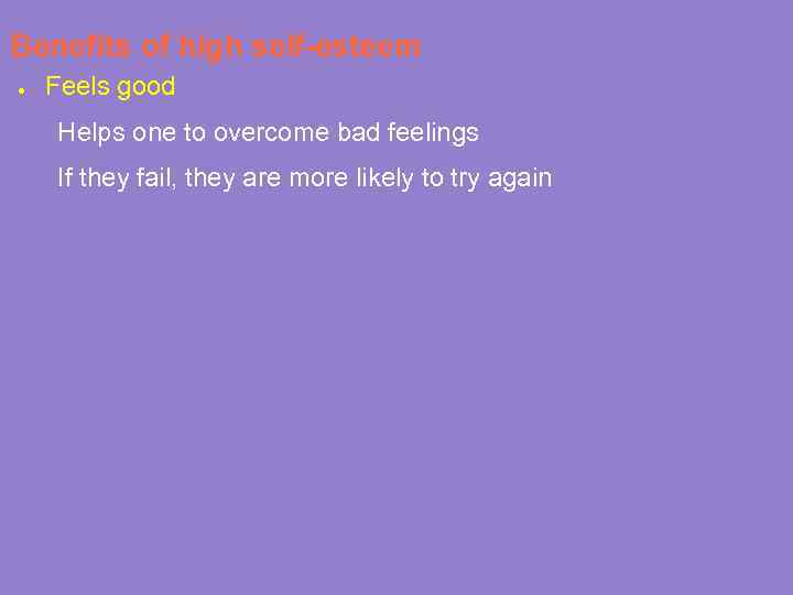 Benefits of high self-esteem ● Feels good Helps one to overcome bad feelings If