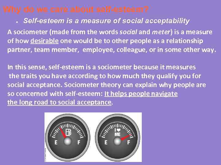 Why do we care about self-esteem? Self-esteem is a measure of social acceptability A