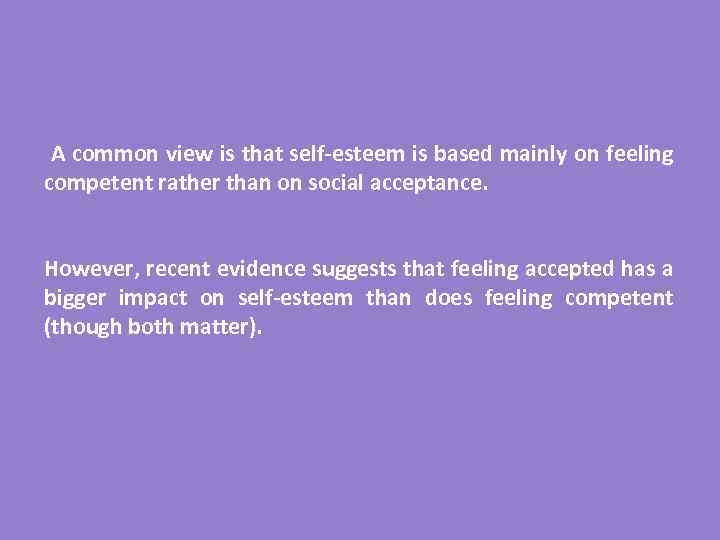 A common view is that self-esteem is based mainly on feeling competent rather than