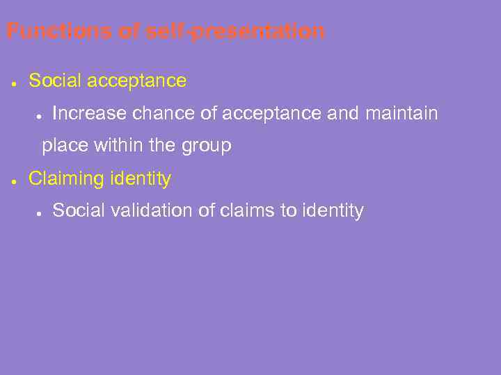 Functions of self-presentation ● Social acceptance ● Increase chance of acceptance and maintain place