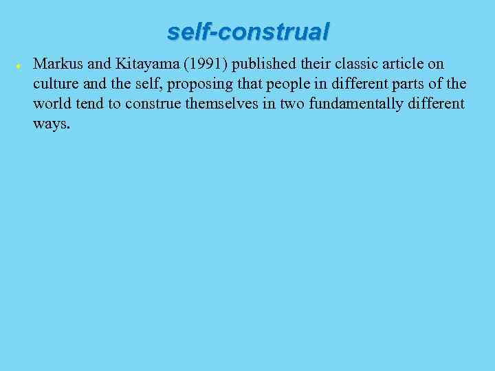 self-construal ● Markus and Kitayama (1991) published their classic article on culture and the