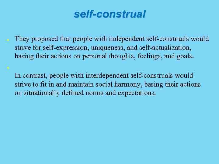 self-construal ● They proposed that people with independent self-construals would strive for self-expression, uniqueness,