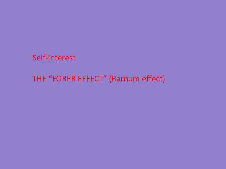 Self-interest THE “FORER EFFECT” (Barnum effect) 