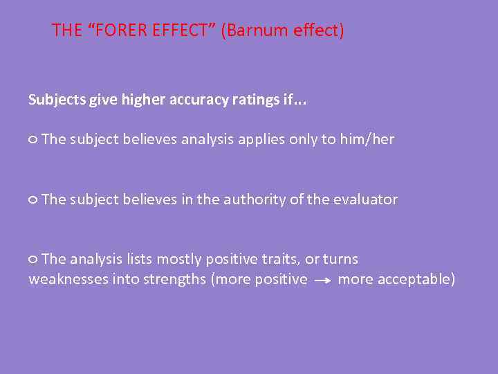 THE “FORER EFFECT” (Barnum effect) Subjects give higher accuracy ratings if. . . ○