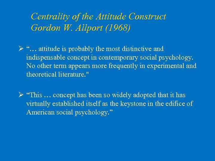 Centrality of the Attitude Construct Gordon W. Allport (1968) Ø “… attitude is probably