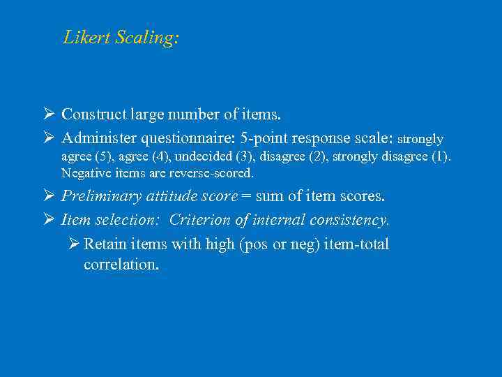 Likert Scaling: Ø Construct large number of items. Ø Administer questionnaire: 5 -point response