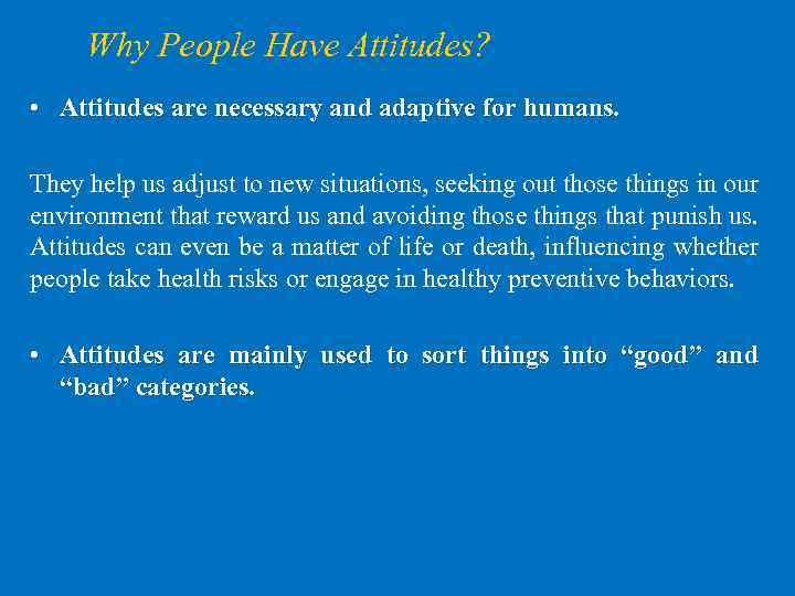 Why People Have Attitudes? • Attitudes are necessary and adaptive for humans. They help