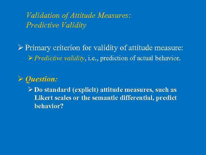 Validation of Attitude Measures: Predictive Validity Ø Primary criterion for validity of attitude measure: