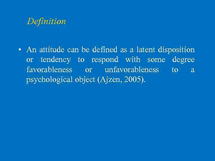 Definition • An attitude can be defined as a latent disposition or tendency to