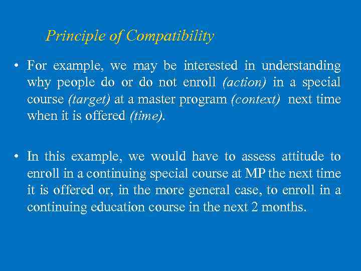 Principle of Compatibility • For example, we may be interested in understanding why people