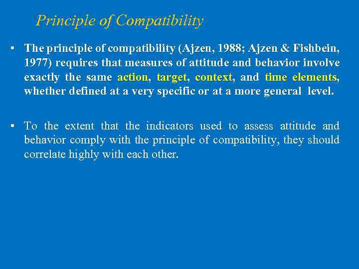 Principle of Compatibility • The principle of compatibility (Ajzen, 1988; Ajzen & Fishbein, 1977)